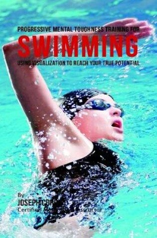 Cover of Progressive Mental Toughness Training for Swimming : Using Visualization to Reach Your True Potential