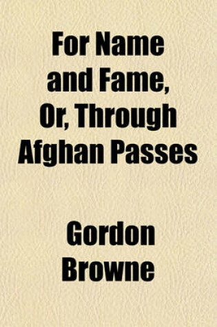 Cover of For Name and Fame, Or, Through Afghan Passes