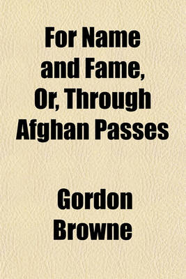Book cover for For Name and Fame, Or, Through Afghan Passes