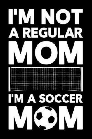 Cover of I'm Not a Regular Mom I'm a Soccer Mom