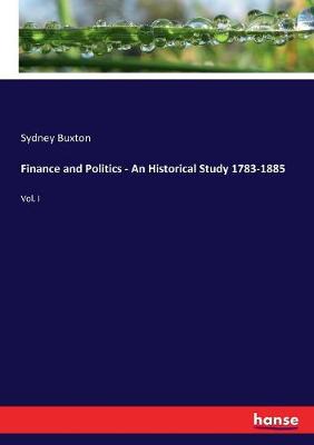 Book cover for Finance and Politics - An Historical Study 1783-1885