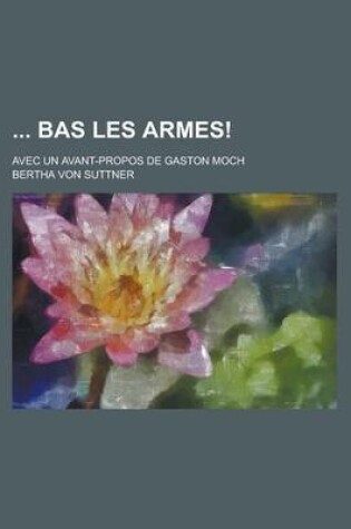 Cover of Bas Les Armes!; Avec Un Avant-Propos de Gaston Moch