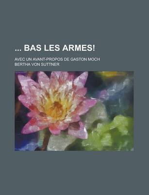 Book cover for Bas Les Armes!; Avec Un Avant-Propos de Gaston Moch