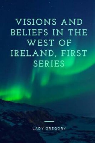 Cover of Visions and Beliefs in the West of Ireland, First Series