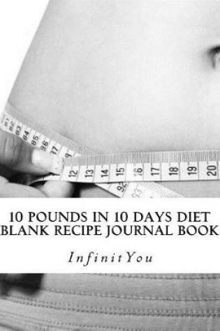 Cover of 10 Pounds in 10 Days Diet Blank Recipe Journal Book