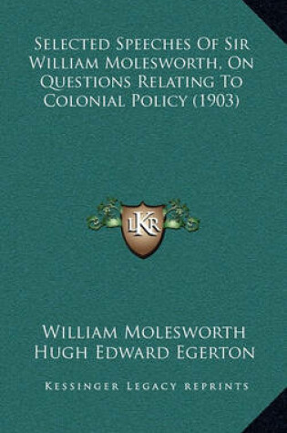 Cover of Selected Speeches of Sir William Molesworth, on Questions Relating to Colonial Policy (1903)