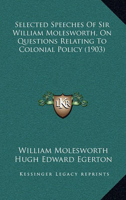 Book cover for Selected Speeches of Sir William Molesworth, on Questions Relating to Colonial Policy (1903)