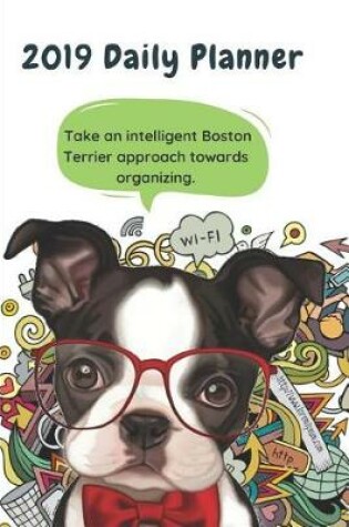 Cover of 2019 Daily Planner Take an Intelligent Boston Terrier Approach Towards Organizing.