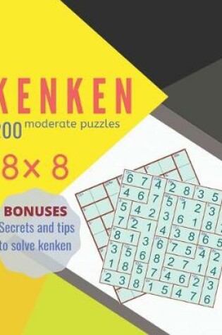 Cover of KENKEN 200 moderate puzzles BONUSES secrets and tips to solve kenken