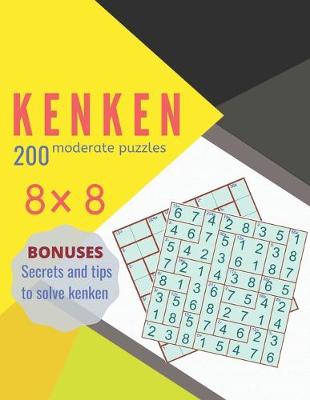 Book cover for KENKEN 200 moderate puzzles BONUSES secrets and tips to solve kenken
