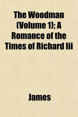 Book cover for The Woodman (Volume 1); A Romance of the Times of Richard III