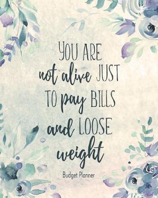 Book cover for You Are Not Alive Just To Pay Bills And Loose Weight