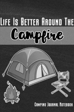 Cover of Life Is Better Around the Campfire Camping Journal Notedbook