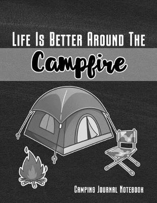 Book cover for Life Is Better Around the Campfire Camping Journal Notedbook