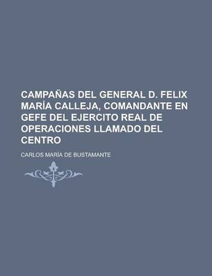 Book cover for Campanas del General D. Felix Maria Calleja, Comandante En Gefe del Ejercito Real de Operaciones Llamado del Centro