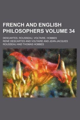 Cover of French and English Philosophers (Volume 34); Descartes, Rousseau, Voltaire, Hobbes. with Introductions, Notes and Illustrations