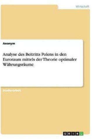 Cover of Analyse des Beitritts Polens in den Euroraum mittels der Theorie optimaler Wahrungsraume