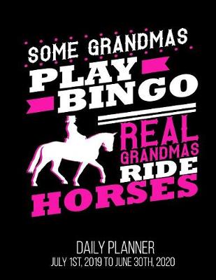 Book cover for Some Grandmas Play Bingo Real Grandmas Ride Horses Daily Planner July 1st, 2019 to June 30th, 2020