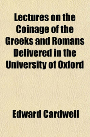 Cover of Lectures on the Coinage of the Greeks and Romans Delivered in the University of Oxford