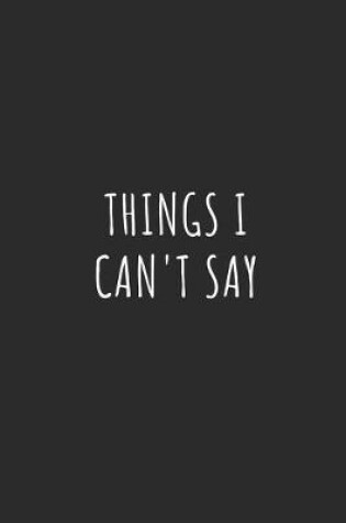 Cover of Things I Can't Say