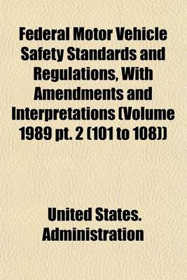 Book cover for Federal Motor Vehicle Safety Standards and Regulations, with Amendments and Interpretations (Volume 1989 PT. 2 (101 to 108))