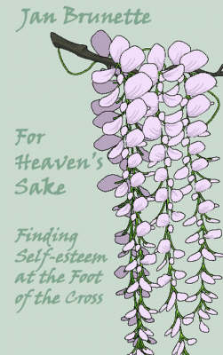 Book cover for For Heaven's Sake: Finding Self Esteem at the Foot of the Cross