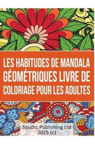 Cover of Les Habitudes de Mandala Geometriques Livre De Coloriage pour les adultes