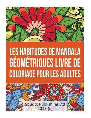 Book cover for Les Habitudes de Mandala Geometriques Livre De Coloriage pour les adultes