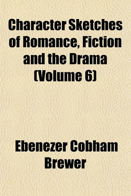 Book cover for Character Sketches of Romance, Fiction and the Drama (Volume 6)