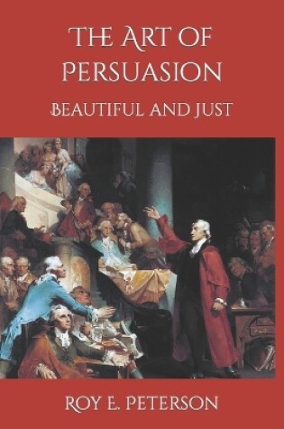 Cover of The Art of Persuasion Beautiful and Just