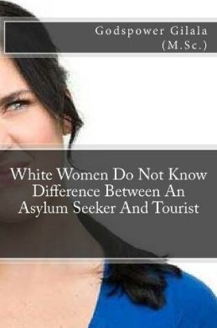 Cover of White Women Do Not Know Difference Between An Asylum Seeker And Tourist