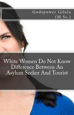 Book cover for White Women Do Not Know Difference Between An Asylum Seeker And Tourist