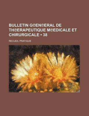 Book cover for Bulletin G En Eral de Th Erapeutique M Edicale Et Chirurgicale (38); Recueil Pratique