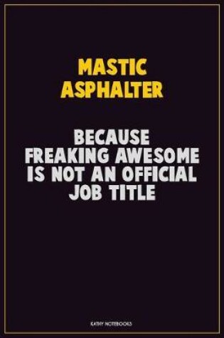 Cover of Mastic Asphalter, Because Freaking Awesome Is Not An Official Job Title