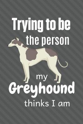 Book cover for Trying to be the person my Greyhound thinks I am