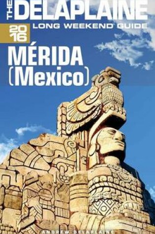 Cover of Merida (Mexico) - The Delaplaine 2016 Long Weekend Guide