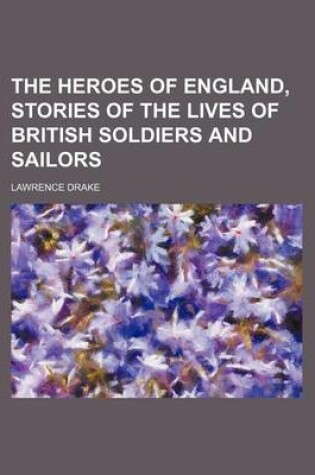 Cover of The Heroes of England, Stories of the Lives of British Soldiers and Sailors