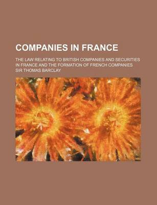 Book cover for Companies in France; The Law Relating to British Companies and Securities in France and the Formation of French Companies