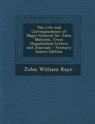 Book cover for The Life and Correspondence of Major-General Sir John Malcolm, from Unpublished Letters and Journals - Primary Source Edition