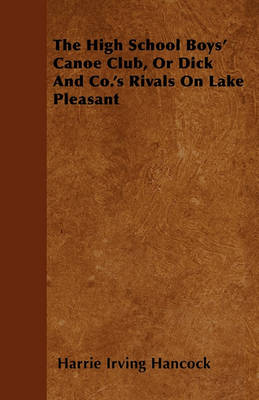 Book cover for The High School Boys' Canoe Club, Or Dick And Co.'s Rivals On Lake Pleasant