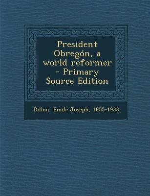 Book cover for President Obregon, a World Reformer - Primary Source Edition