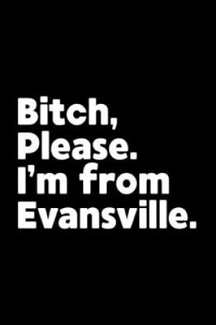 Cover of Bitch, Please. I'm From Evansville.