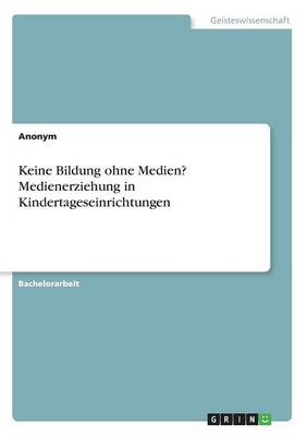 Book cover for Keine Bildung ohne Medien? Medienerziehung in Kindertageseinrichtungen