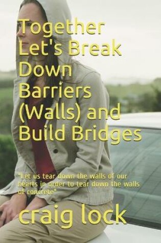 Cover of Together Let's Break Down Barriers (Walls) and Build Bridges
