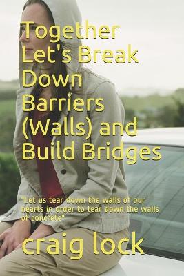 Book cover for Together Let's Break Down Barriers (Walls) and Build Bridges