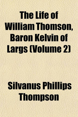 Book cover for The Life of William Thomson, Baron Kelvin of Largs (Volume 2)
