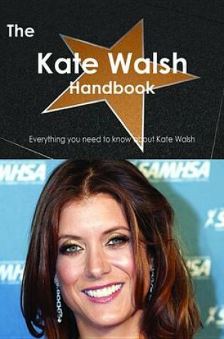 Cover of The Kate Walsh (Actress) Handbook - Everything You Need to Know about Kate Walsh (Actress)