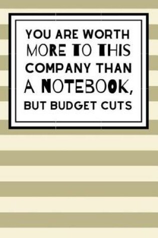 Cover of You Are Worth More To This Company Than A Notebook, But Budget Cuts