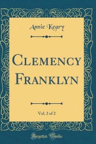 Cover of Clemency Franklyn, Vol. 2 of 2 (Classic Reprint)