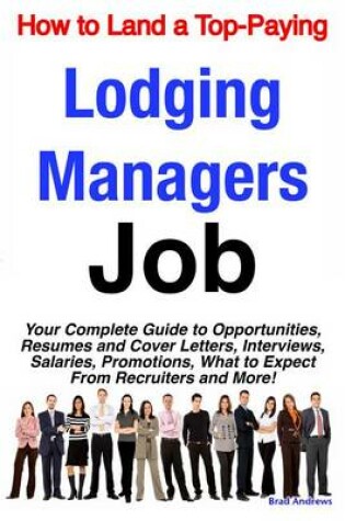 Cover of How to Land a Top-Paying Lodging Managers Job: Your Complete Guide to Opportunities, Resumes and Cover Letters, Interviews, Salaries, Promotions, What to Expect from Recruiters and More!